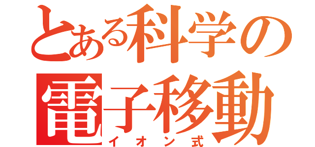 とある科学の電子移動（イオン式）