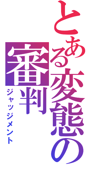 とある変態の審判（ジャッジメント）