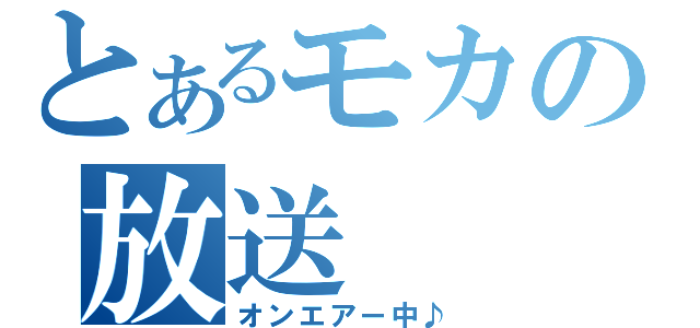 とあるモカの放送（オンエアー中♪）