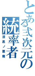 とある弍次元の統率者（漆黒ノ悪魔）