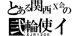 とある関西Ｘ会の弐輪使イ（ＸＪＲ１３００）