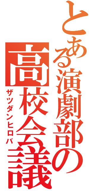 とある演劇部の高校会議（ザツダンヒロバ）