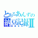 とあるあんずの納豆記録Ⅱ（棚橋杏朱）