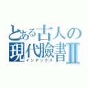 とある古人の現代臉書Ⅱ（インデックス）