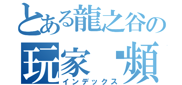 とある龍之谷の玩家视頻（インデックス）