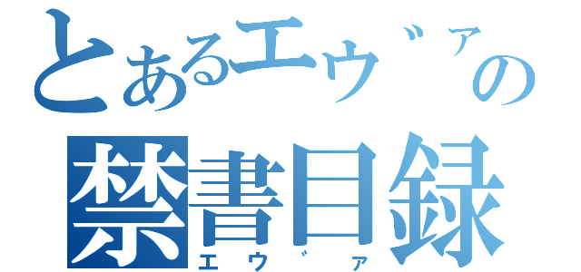 とあるエウ゛ァの禁書目録（エウ゛ァ）