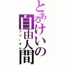 とあるけいの自由人間（フリーダム）