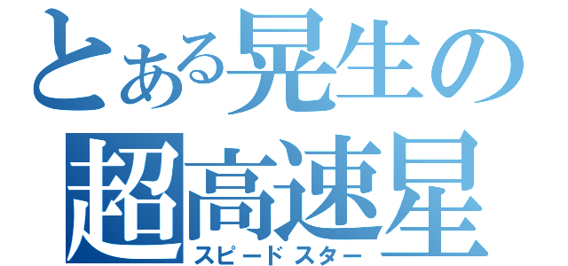 とある晃生の超高速星（スピードスター）