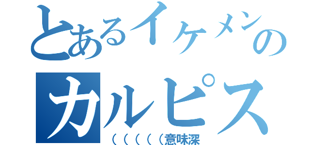 とあるイケメンのカルピス（（（（（（意味深）