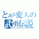 とある変人の武勇伝説（デンジャラスブログ）