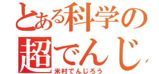 とある科学の超でんじろう（米村でんじろう）