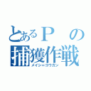 とあるＰの捕獲作戦（メイシ＝コウカン）