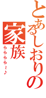 とあるしおりの家族（らららら～♪）