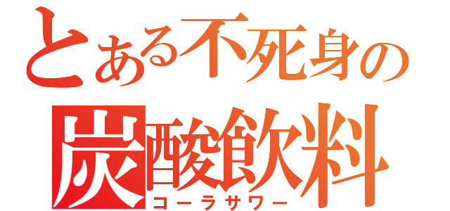 とある不死身の炭酸飲料（コーラサワー）