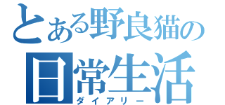 とある野良猫の日常生活（ダイアリー）