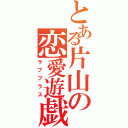 とある片山の恋愛遊戯（ラブプラス）