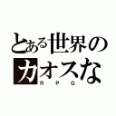 とある世界のカオスな（ＲＰＧ）