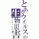 とあるウイルスの生物災害（インデックス）