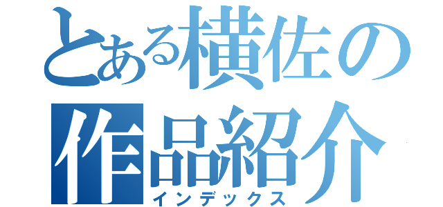 とある横佐の作品紹介（インデックス）