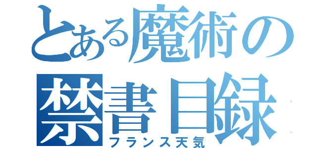 とある魔術の禁書目録（フランス天気）