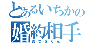 とあるいちかの婚約相手（あつきくん）