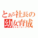 とある社長の幼女育成（むすめ～か～）