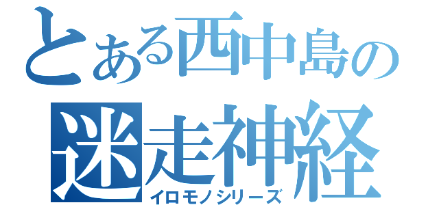 とある西中島の迷走神経（イロモノシリーズ）