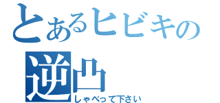 とあるヒビキの逆凸（しゃべって下さい）