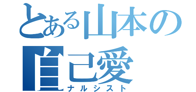 とある山本の自己愛（ナルシスト）