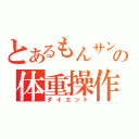 とあるもんサンの体重操作（ダイエット）