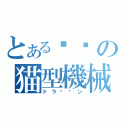 とあるの猫型機械（ドラ〜〜ン）