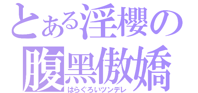 とある淫櫻の腹黑傲嬌（はらぐろいツンデレ）