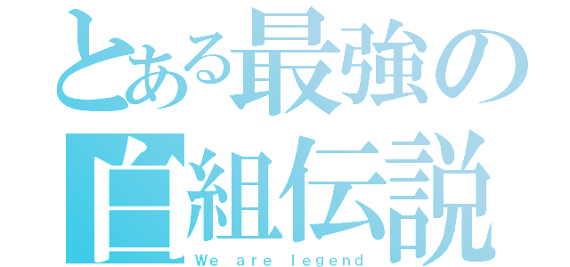 とある最強の白組伝説（Ｗｅ ａｒｅ ｌｅｇｅｎｄ）