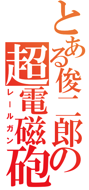 とある俊二郎の超電磁砲（レールガン）