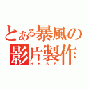 とある暴風の影片製作（ＨＫＳＦ）