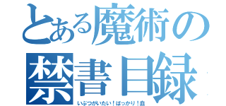 とある魔術の禁書目録（いぶつがいたい！ばっかり！血）