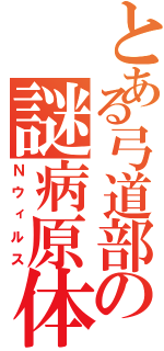 とある弓道部の謎病原体（Ｎウィルス）