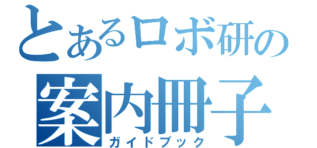 とあるロボ研の案内冊子（ガイドブック）