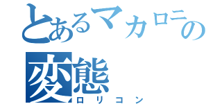 とあるマカロニの変態（ロリコン）