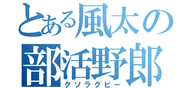 とある風太の部活野郎（クソラグビー）