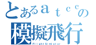 とあるａｔｃｃｅｎｔｒａｉｒの模擬飛行（ＦｌｉｇｈｔＳｉｍｌａｔｏｒ）