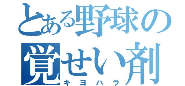 とある野球の覚せい剤（キヨハラ）