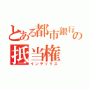 とある都市銀行の抵当権（インデックス）