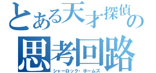 とある天才探偵の思考回路（シャーロック・ホームズ）