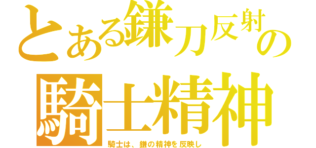 とある鎌刀反射の騎士精神（騎士は、鎌の精神を反映し）