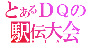 とあるＤＱの駅伝大会（ＲＴＡ）