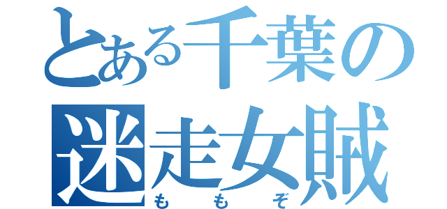 とある千葉の迷走女賊（ももぞ）