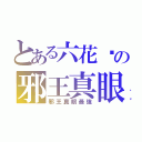 とある六花醬の邪王真眼（邪王真眼最強）