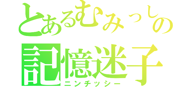 とあるむみっしーの記憶迷子（ニンチッシー）