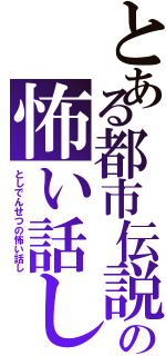 とある都市伝説の怖い話しⅡ（としでんせつの怖い話し）